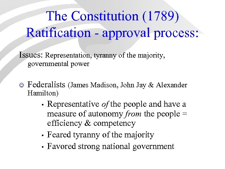 The Constitution (1789) Ratification - approval process: Issues: Representation, tyranny of the majority, governmental