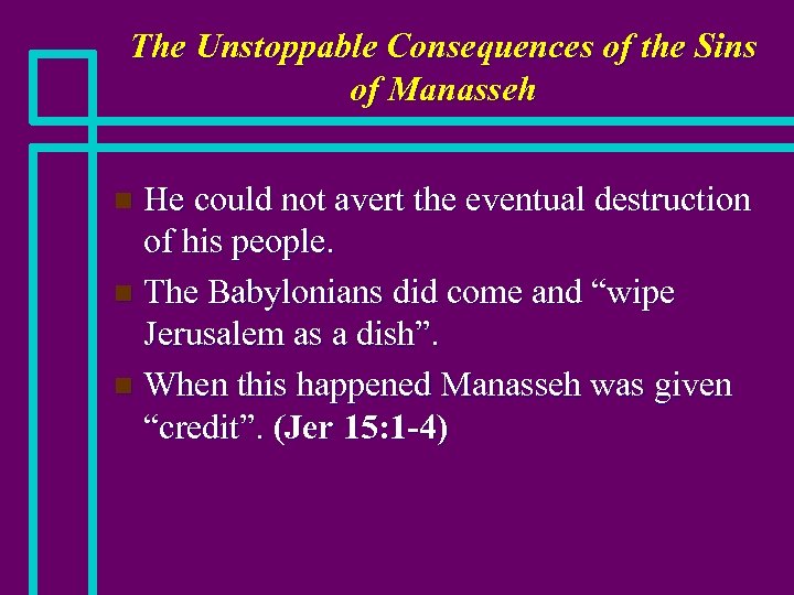 The Unstoppable Consequences of the Sins of Manasseh He could not avert the eventual