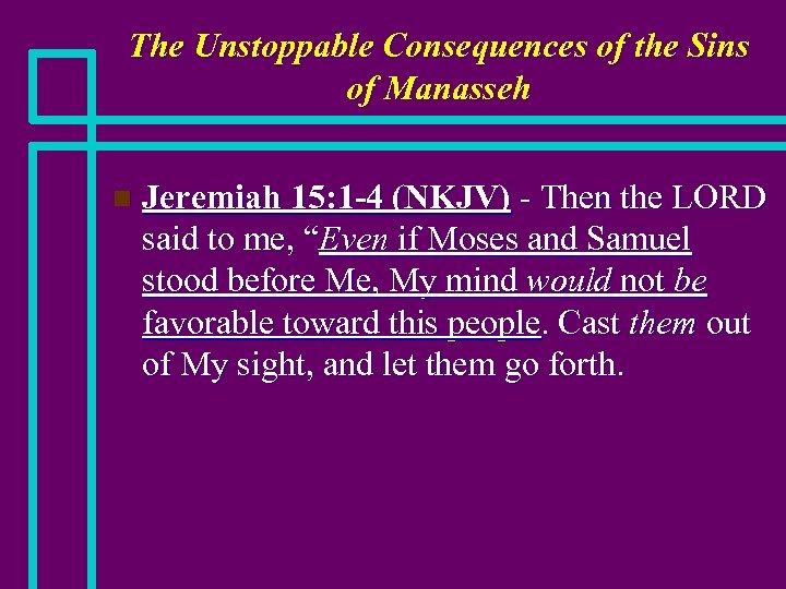 The Unstoppable Consequences of the Sins of Manasseh n Jeremiah 15: 1 -4 (NKJV)