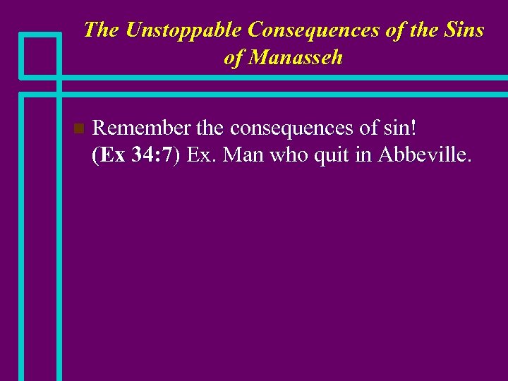 The Unstoppable Consequences of the Sins of Manasseh n Remember the consequences of sin!
