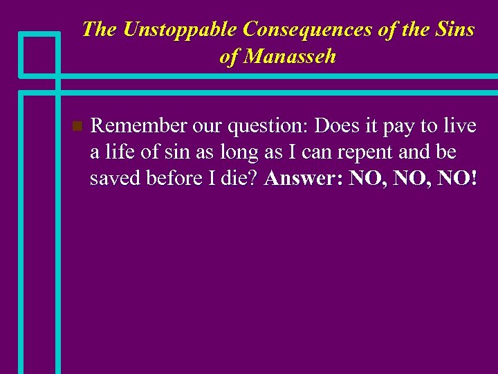 The Unstoppable Consequences of the Sins of Manasseh n Remember our question: Does it