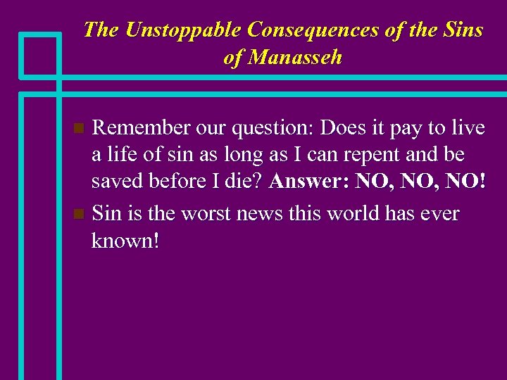 The Unstoppable Consequences of the Sins of Manasseh Remember our question: Does it pay