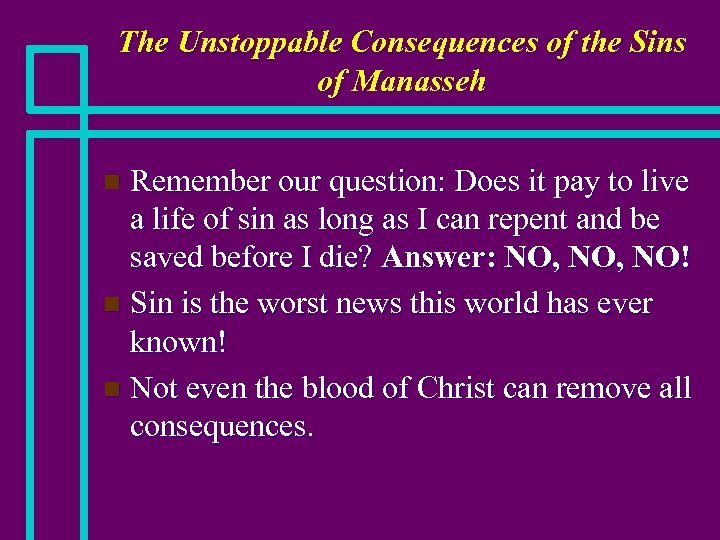 The Unstoppable Consequences of the Sins of Manasseh Remember our question: Does it pay