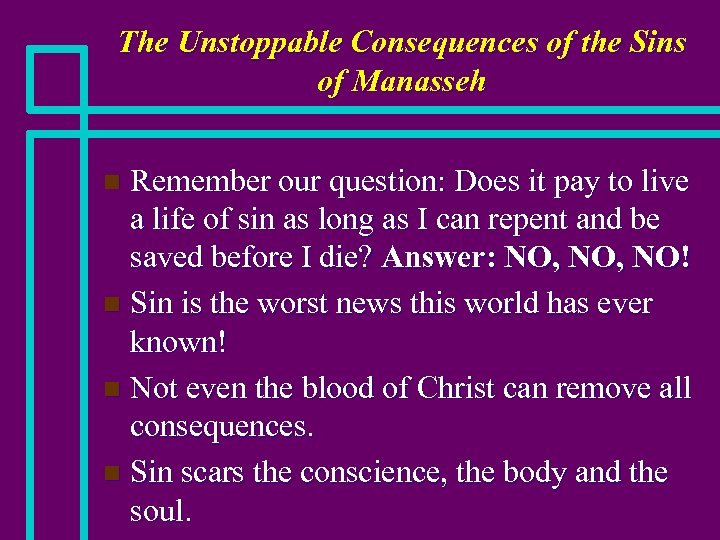 The Unstoppable Consequences of the Sins of Manasseh Remember our question: Does it pay