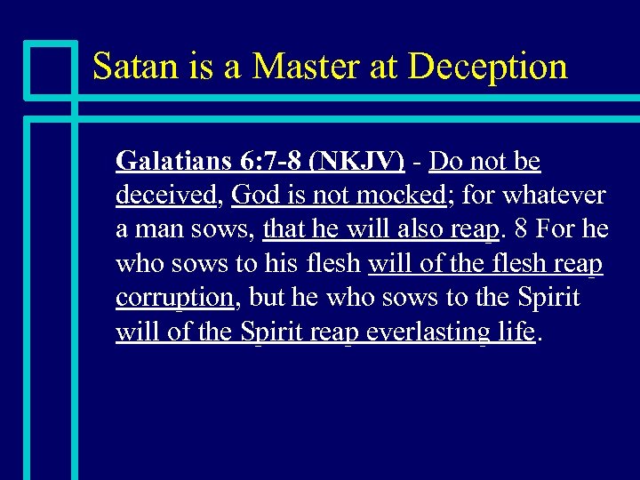 Satan is a Master at Deception n Galatians 6: 7 -8 (NKJV) - Do