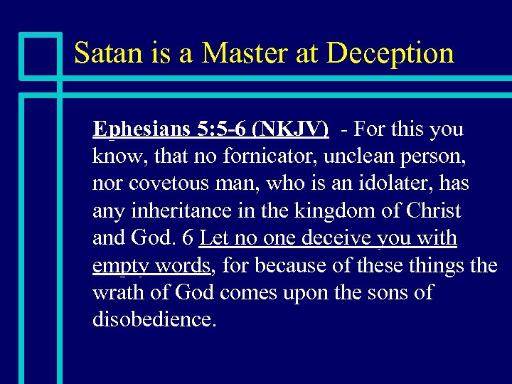 Satan is a Master at Deception n Ephesians 5: 5 -6 (NKJV) - For
