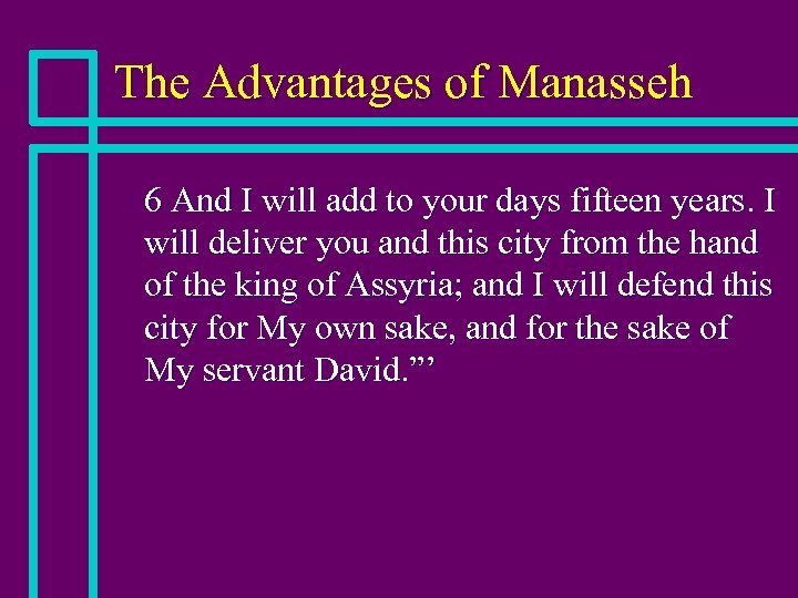 The Advantages of Manasseh n 6 And I will add to your days fifteen