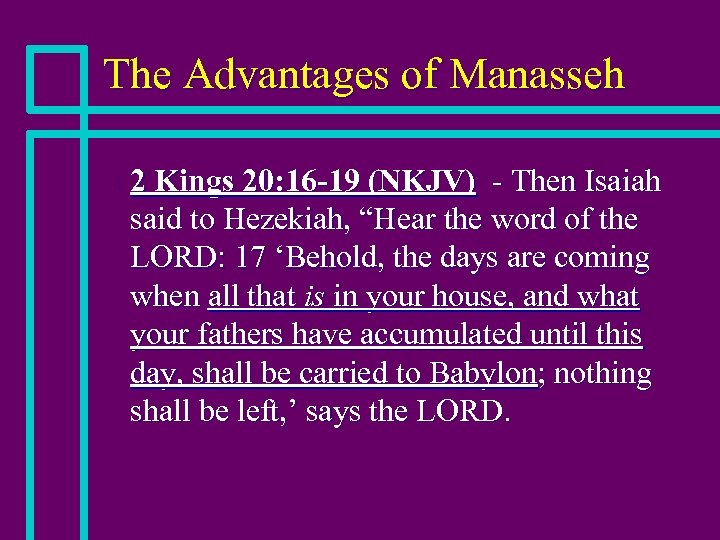 The Advantages of Manasseh n 2 Kings 20: 16 -19 (NKJV) - Then Isaiah