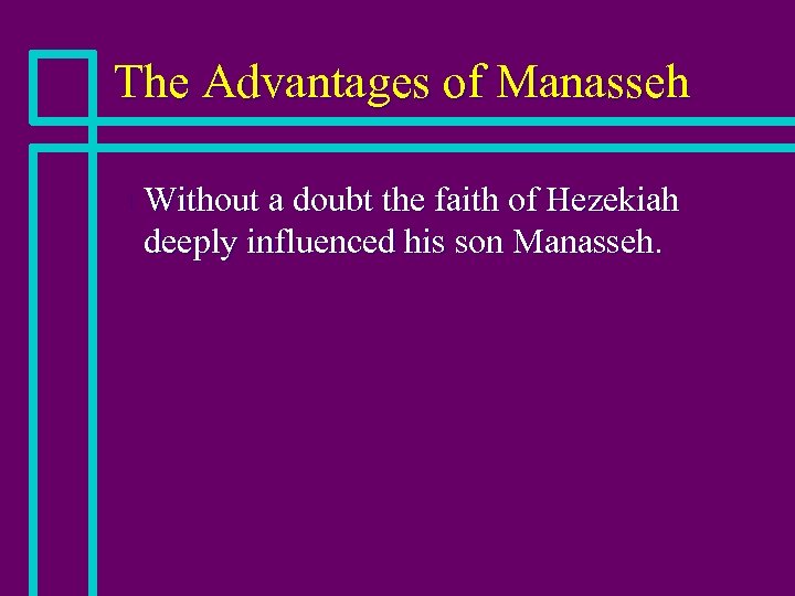 The Advantages of Manasseh n Without a doubt the faith of Hezekiah deeply influenced