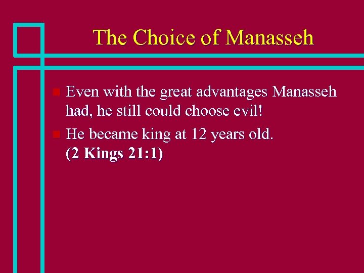 The Choice of Manasseh Even with the great advantages Manasseh had, he still could