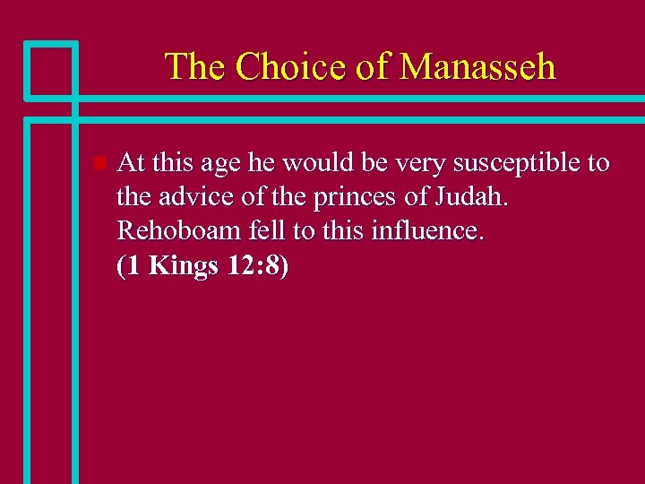 The Choice of Manasseh n At this age he would be very susceptible to