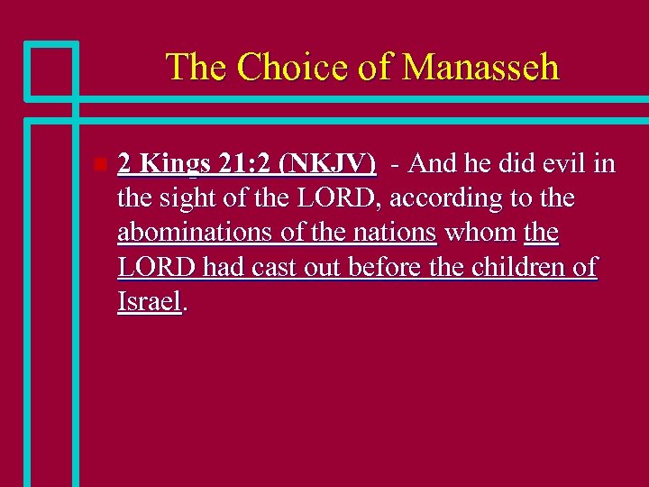 The Choice of Manasseh n 2 Kings 21: 2 (NKJV) - And he did