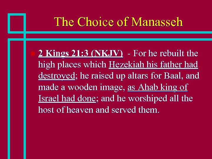 The Choice of Manasseh n 2 Kings 21: 3 (NKJV) - For he rebuilt