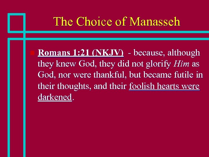 The Choice of Manasseh n Romans 1: 21 (NKJV) - because, although they knew