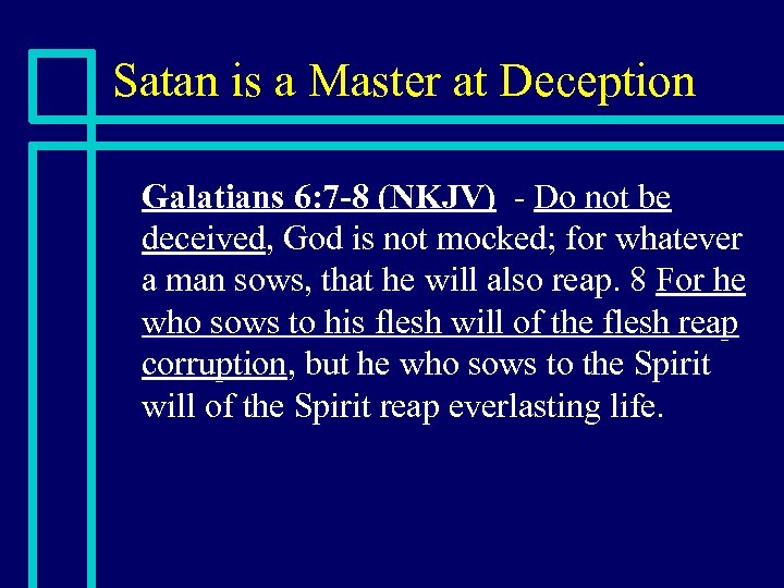 Satan is a Master at Deception n Galatians 6: 7 -8 (NKJV) - Do