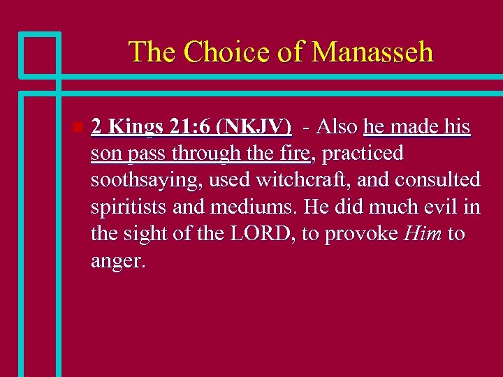 The Choice of Manasseh n 2 Kings 21: 6 (NKJV) - Also he made