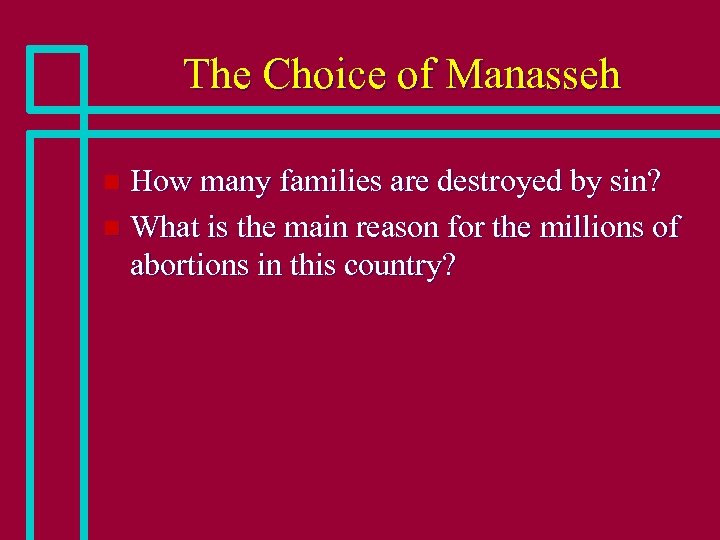 The Choice of Manasseh How many families are destroyed by sin? n What is