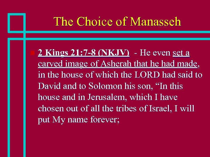The Choice of Manasseh n 2 Kings 21: 7 -8 (NKJV) - He even