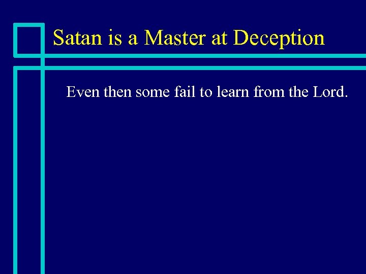 Satan is a Master at Deception n Even then some fail to learn from