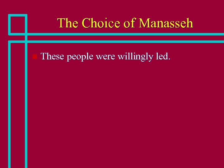 The Choice of Manasseh n These people were willingly led. 