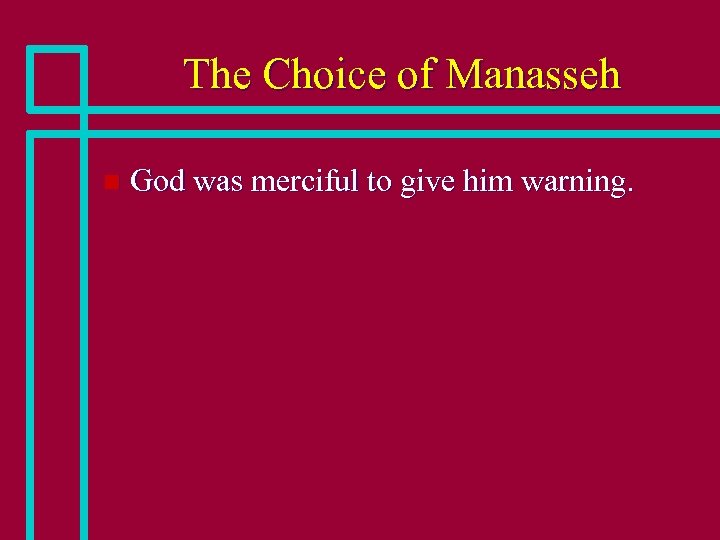 The Choice of Manasseh n God was merciful to give him warning. 
