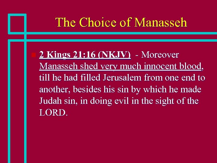 The Choice of Manasseh n 2 Kings 21: 16 (NKJV) - Moreover Manasseh shed