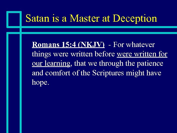 Satan is a Master at Deception n Romans 15: 4 (NKJV) - For whatever