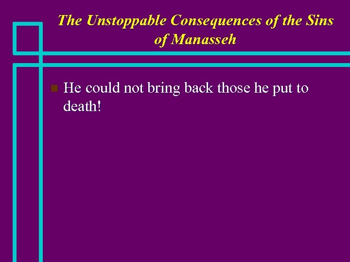The Unstoppable Consequences of the Sins of Manasseh n He could not bring back