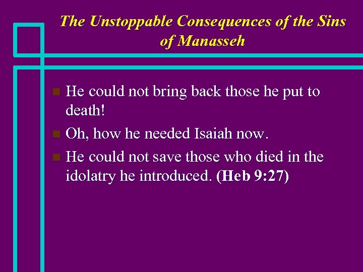 The Unstoppable Consequences of the Sins of Manasseh He could not bring back those