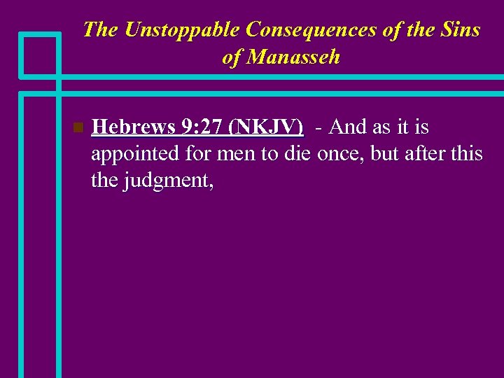 The Unstoppable Consequences of the Sins of Manasseh n Hebrews 9: 27 (NKJV) -