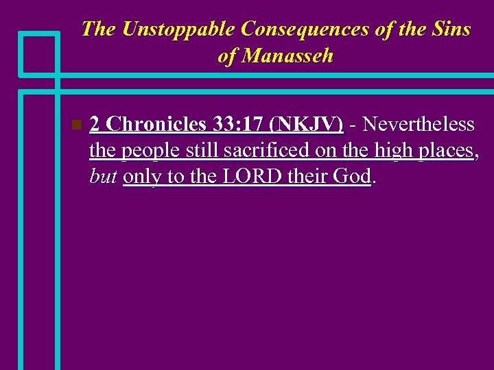 The Unstoppable Consequences of the Sins of Manasseh n 2 Chronicles 33: 17 (NKJV)