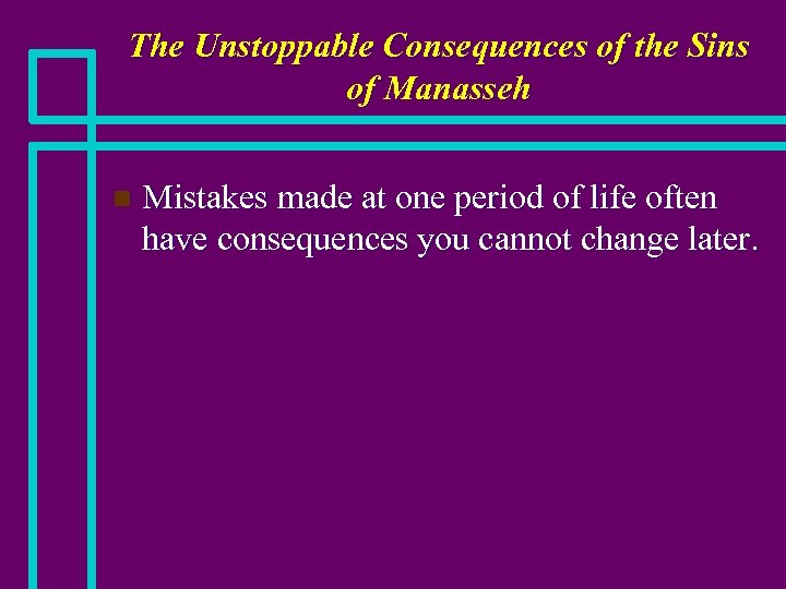 The Unstoppable Consequences of the Sins of Manasseh n Mistakes made at one period