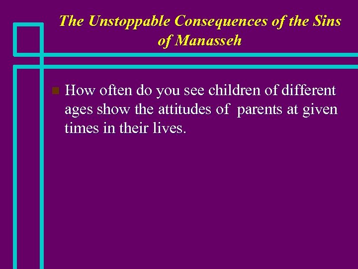 The Unstoppable Consequences of the Sins of Manasseh n How often do you see