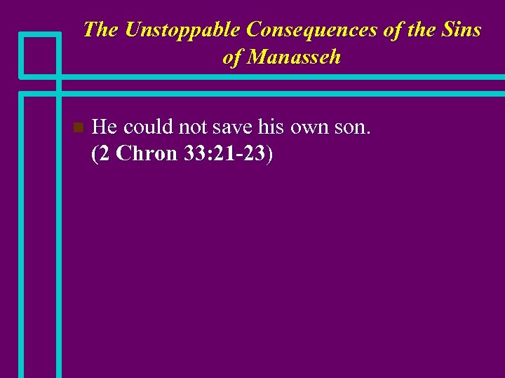 The Unstoppable Consequences of the Sins of Manasseh n He could not save his