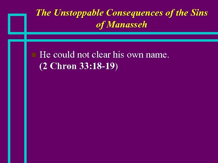 The Unstoppable Consequences of the Sins of Manasseh n He could not clear his