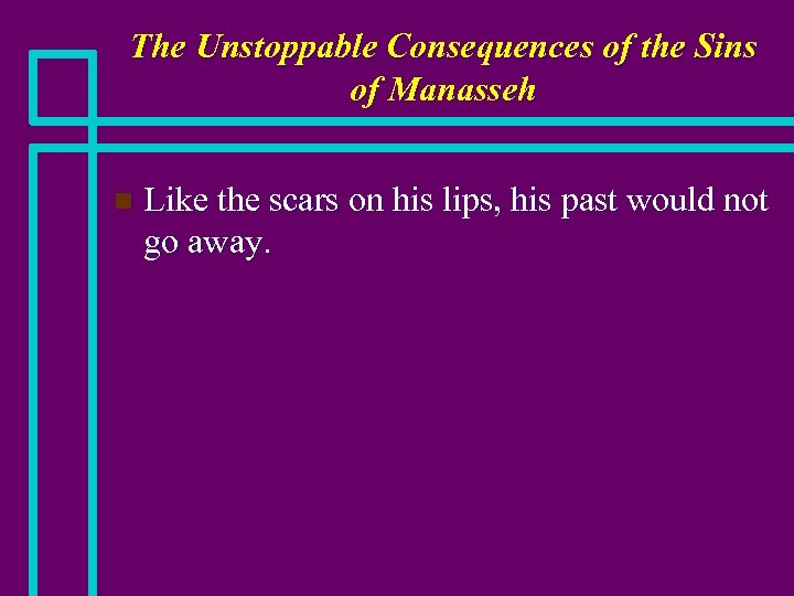 The Unstoppable Consequences of the Sins of Manasseh n Like the scars on his