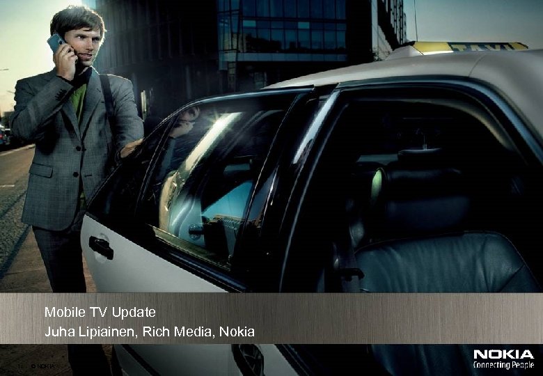 Mobile TV Update Juha Lipiainen, Rich Media, Nokia 1 © NOKIA 