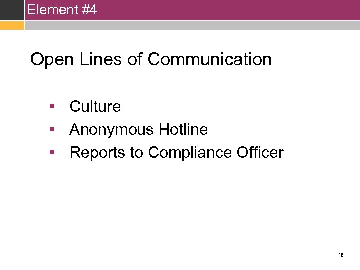 Element #4 Open Lines of Communication § Culture § Anonymous Hotline § Reports to