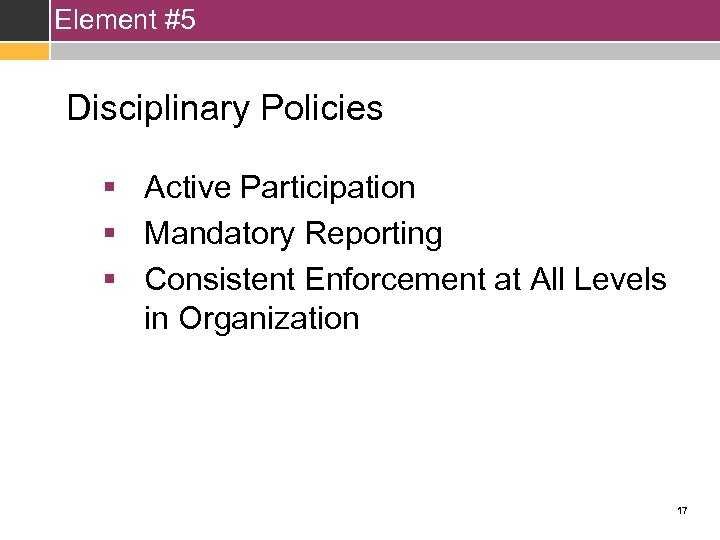 Element #5 Disciplinary Policies § Active Participation § Mandatory Reporting § Consistent Enforcement at