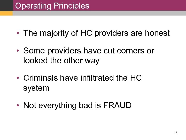 Operating Principles • The majority of HC providers are honest • Some providers have