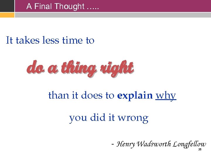 A Final Thought …. . It takes less time to do a thing right