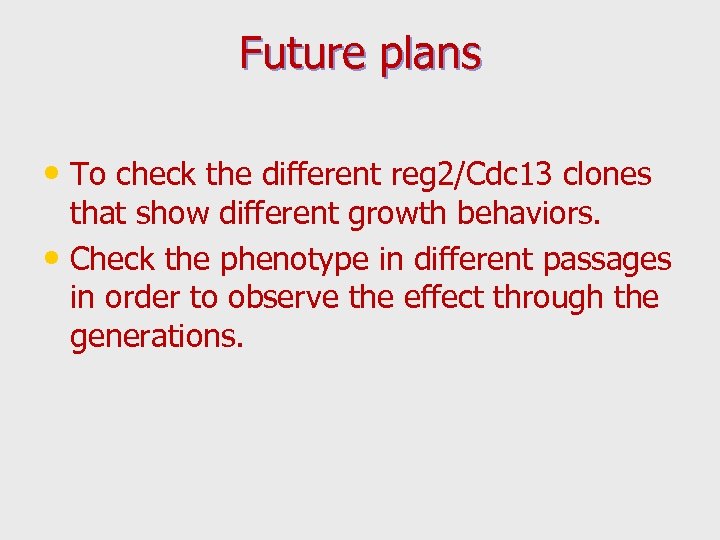 Future plans • To check the different reg 2/Cdc 13 clones that show different