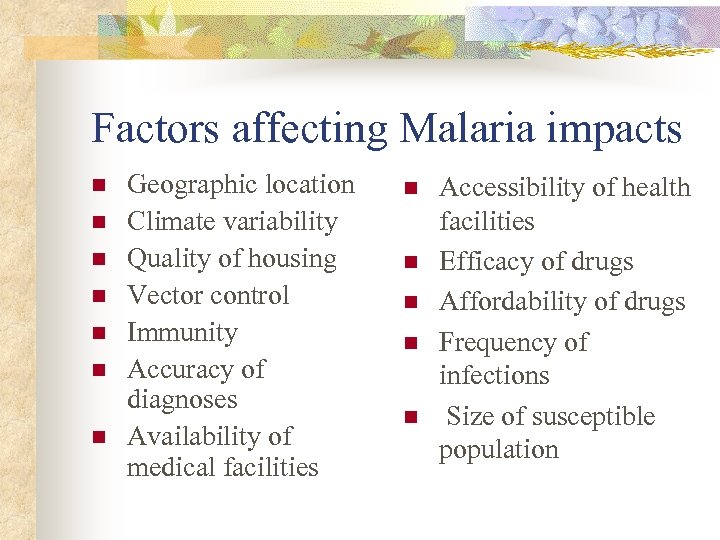Factors affecting Malaria impacts n n n n Geographic location Climate variability Quality of