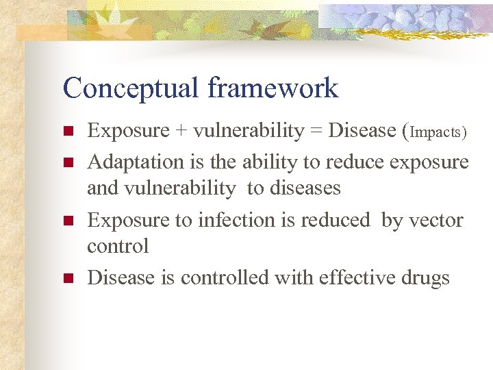 Conceptual framework n n Exposure + vulnerability = Disease (Impacts) Adaptation is the ability