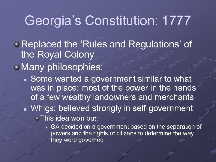 Georgia’s Constitution: 1777 Replaced the ‘Rules and Regulations’ of the Royal Colony Many philosophies: