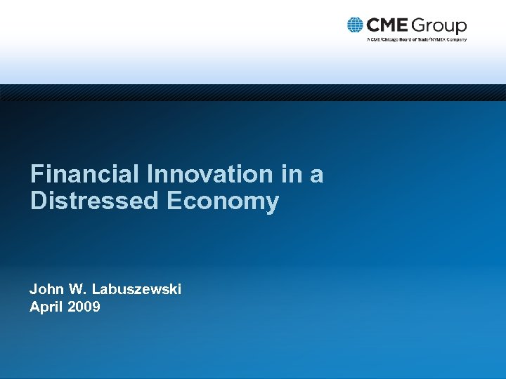 Financial Innovation in a Distressed Economy John W. Labuszewski April 2009 