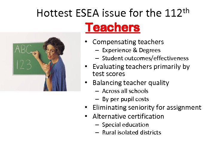 Hottest ESEA issue for the 112 th Teachers • Compensating teachers – Experience &