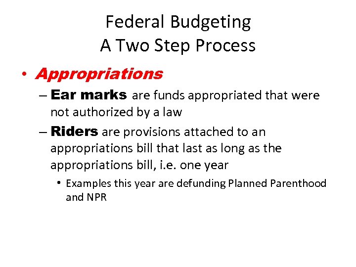 Federal Budgeting A Two Step Process • Appropriations – Ear marks are funds appropriated