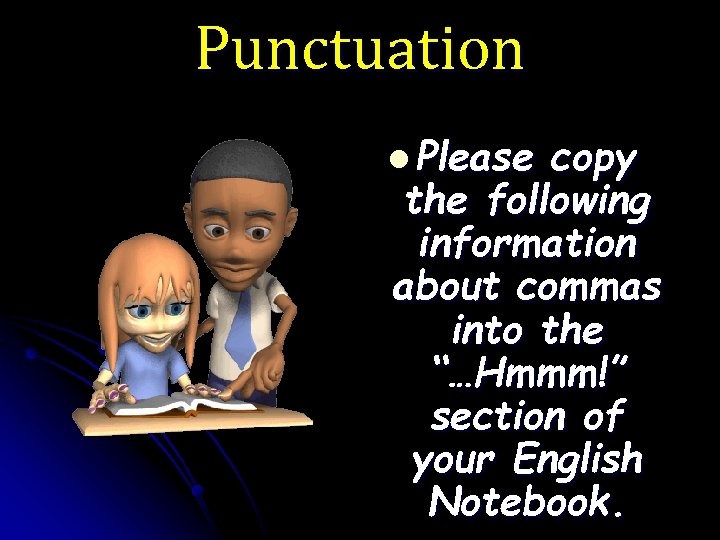 Punctuation l Please copy the following information about commas into the “…Hmmm!” section of