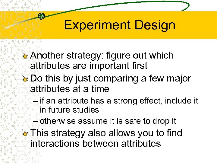 Experiment Design Another strategy: figure out which attributes are important first Do this by